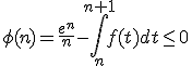 \phi(n) = \frac{e^n}{n} - \Bigint_n^{n+1} f(t) dt \le 0